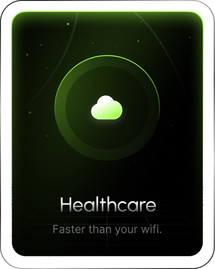 Healthcare — Faster than your wifi.